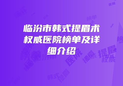 临汾市韩式提眉术权威医院榜单及详细介绍