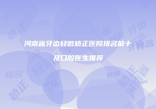 河南省牙齿轻微矫正医院排名前十及口腔医生推荐