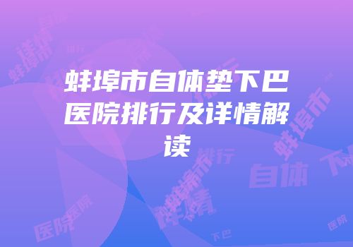 蚌埠市自体垫下巴医院排行及详情解读