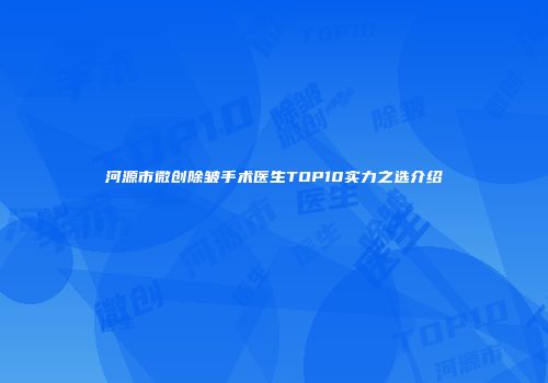 河源市微创除皱手术医生TOP10实力之选介绍