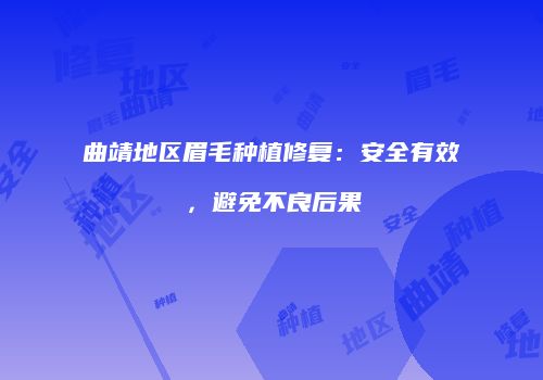 曲靖地区眉毛种植修复：安全有效，避免不良后果