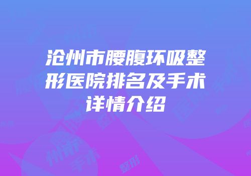 沧州市腰腹环吸整形医院排名及手术详情介绍