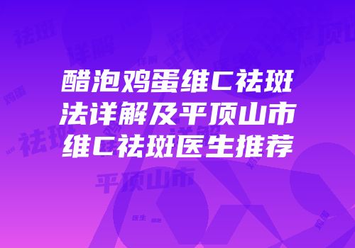 醋泡鸡蛋维C祛斑法详解及平顶山市维C祛斑医生推荐