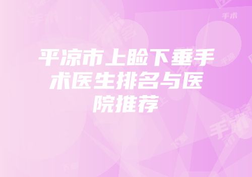 平凉市上睑下垂手术医生排名与医院推荐