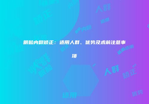 眼睑内翻矫正：适用人群、优势及术前注意事项