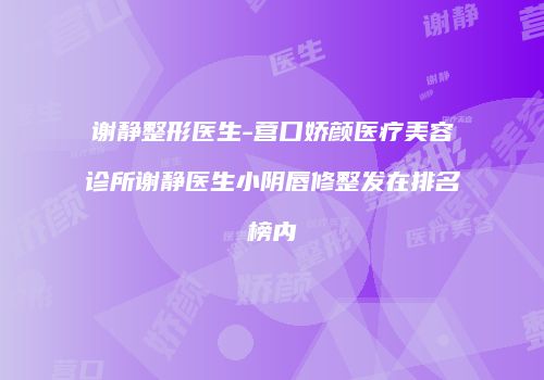 谢静整形医生-营口娇颜医疗美容诊所谢静医生小阴唇修整发在排名榜内