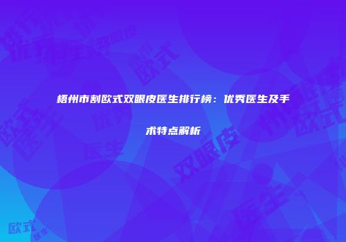梧州市割欧式双眼皮医生排行榜：优秀医生及手术特点解析