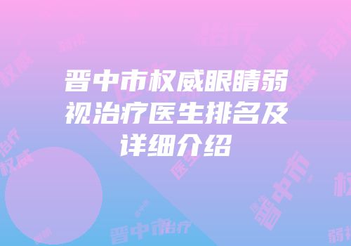 晋中市权威眼睛弱视治疗医生排名及详细介绍