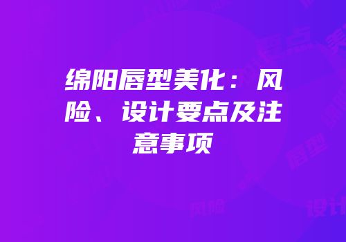绵阳唇型美化：风险、设计要点及注意事项