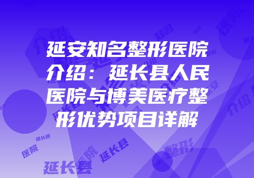 延安知名整形医院介绍：延长县人民医院与博美医疗整形优势项目详解