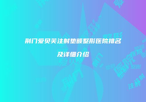 荆门爱贝芙注射垫额整形医院排名及详细介绍