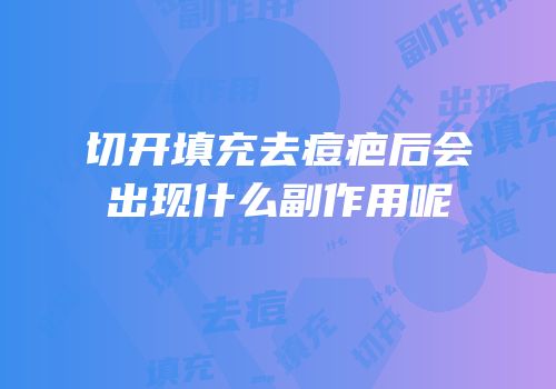 切开填充去痘疤后会出现什么副作用呢