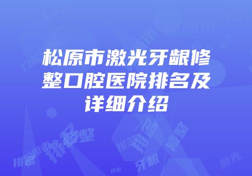 松原市激光牙龈修整口腔医院排名及详细介绍