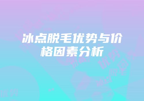 冰点脱毛优势与价格因素分析