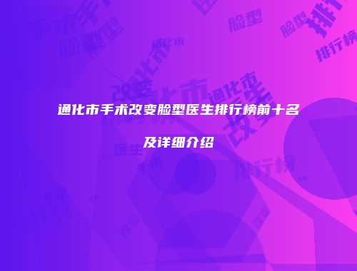 通化市手术改变脸型医生排行榜前十名及详细介绍