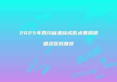 2025年四川省酒窝成形术费用明细及医院推荐