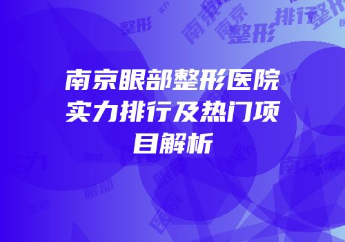 南京眼部整形医院实力排行及热门项目解析