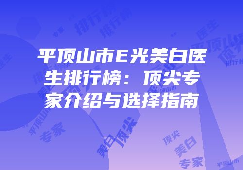 平顶山市E光美白医生排行榜：顶尖专家介绍与选择指南