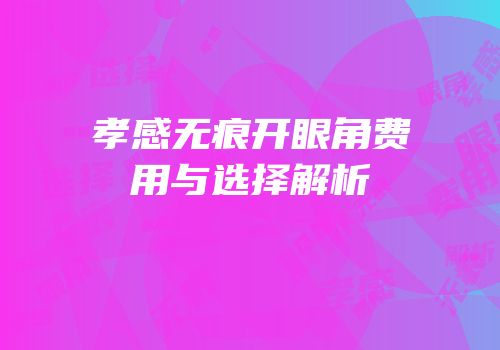 孝感无痕开眼角费用与选择解析