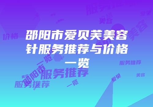 邵阳市爱贝芙美容针服务推荐与价格一览