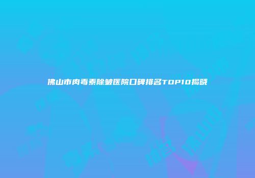 佛山市肉毒素除皱医院口碑排名TOP10揭晓