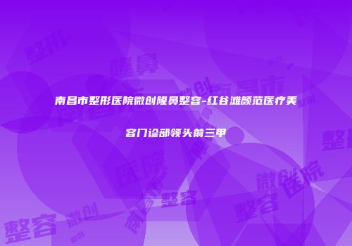 南昌市整形医院微创隆鼻整容-红谷滩颜范医疗美容门诊部领头前三甲