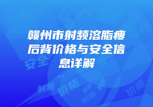 赣州市射频溶脂瘦后背价格与安全信息详解