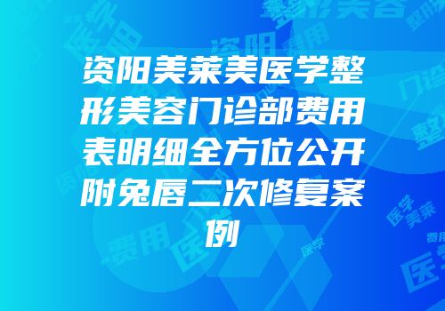 资阳美莱美医学整形美容门诊部费用表明细全方位公开附兔唇二次修复案例