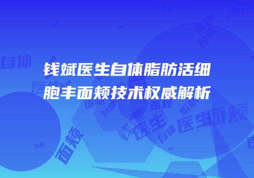 钱斌医生自体脂肪活细胞丰面颊技术权威解析
