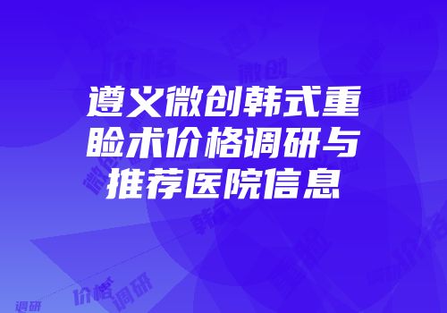遵义微创韩式重睑术价格调研与推荐医院信息