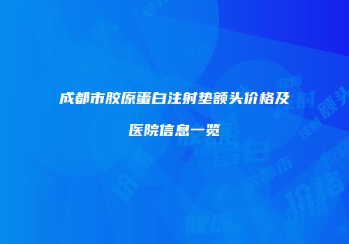 成都市胶原蛋白注射垫额头价格及医院信息一览