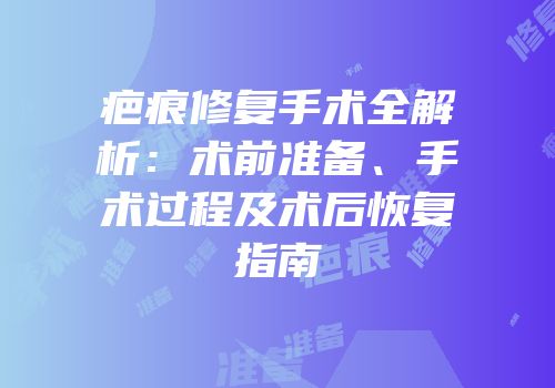 疤痕修复手术全解析：术前准备、手术过程及术后恢复指南