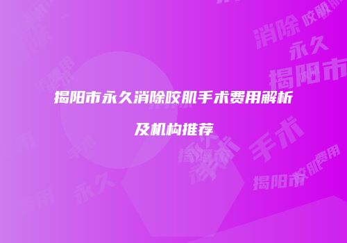 揭阳市永久消除咬肌手术费用解析及机构推荐