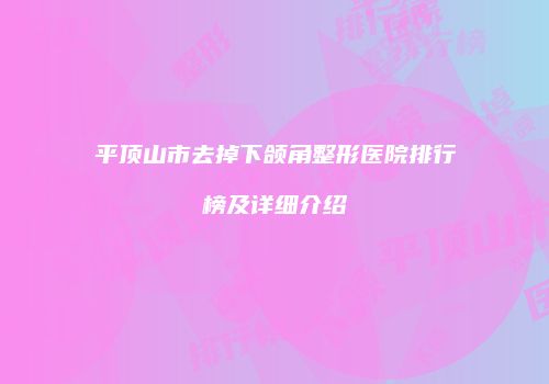 平顶山市去掉下颌角整形医院排行榜及详细介绍