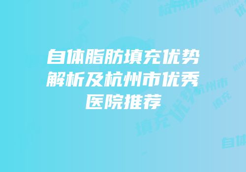 自体脂肪填充优势解析及杭州市优秀医院推荐