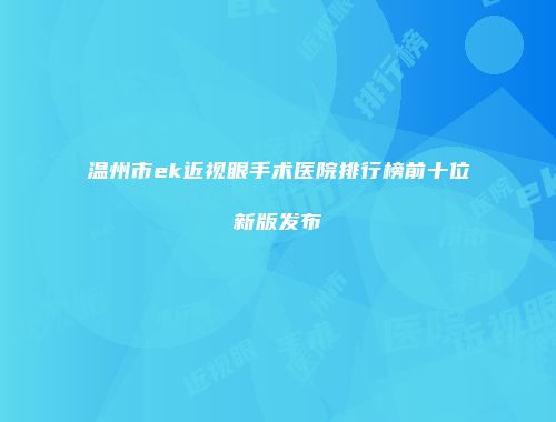 温州市ek近视眼手术医院排行榜前十位新版发布