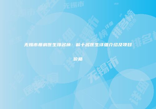 无锡市瘦肩医生排名榜：前十名医生详细介绍及项目价格