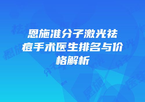 恩施准分子激光祛痘手术医生排名与价格解析