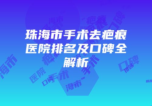 珠海市手术去疤痕医院排名及口碑全解析