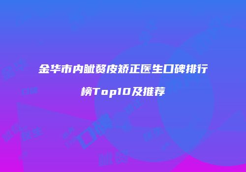 金华市内眦赘皮矫正医生口碑排行榜Top10及推荐