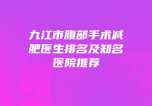九江市腹部手术减肥医生排名及知名医院推荐