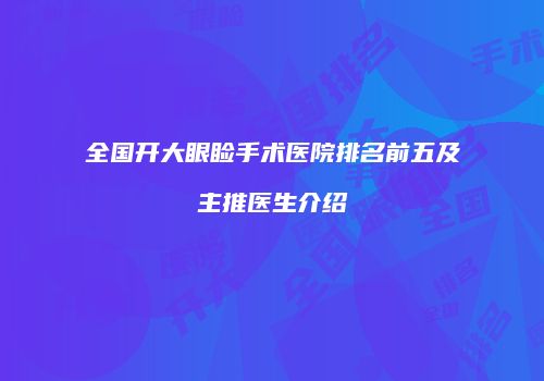 全国开大眼睑手术医院排名前五及主推医生介绍