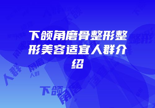 下颌角磨骨整形整形美容适宜人群介绍