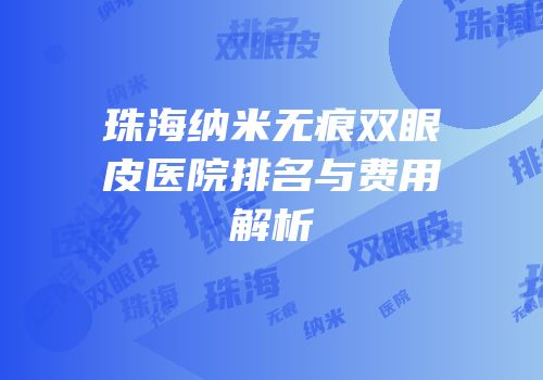 珠海纳米无痕双眼皮医院排名与费用解析