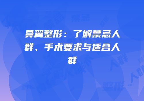 鼻翼整形：了解禁忌人群、手术要求与适合人群
