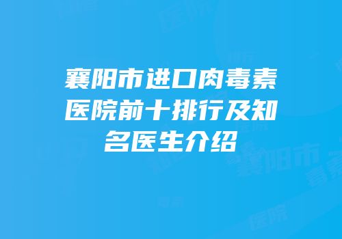 襄阳市进口肉毒素医院前十排行及知名医生介绍