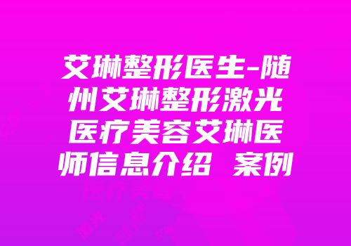 艾琳整形医生-随州艾琳整形激光医疗美容艾琳医师信息介绍 案例