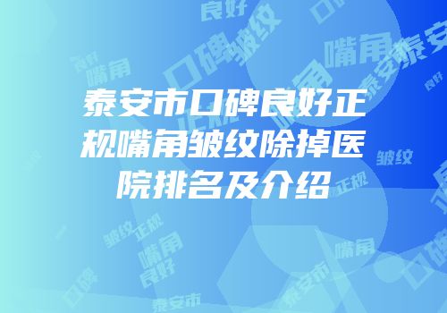 泰安市口碑良好正规嘴角皱纹除掉医院排名及介绍