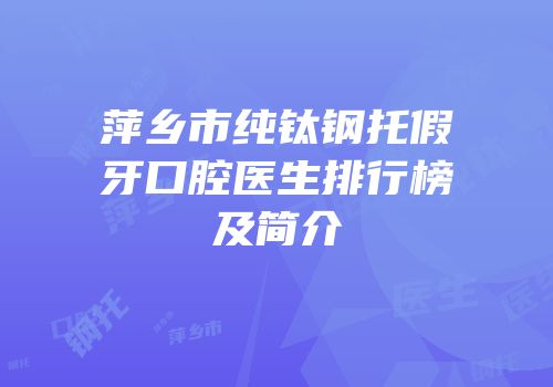 萍乡市纯钛钢托假牙口腔医生排行榜及简介