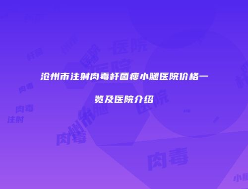 沧州市注射肉毒杆菌瘦小腿医院价格一览及医院介绍